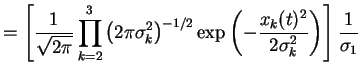 $\displaystyle = \left[\frac{1}{\sqrt{2 \pi}}\prod_{k=2}^3 \left(2\pi \sigma_k^2...
...)^{-1/2}\exp\left(-\frac{x_k(t)^2}{2\sigma_k^2}\right)\right]\frac{1}{\sigma_1}$