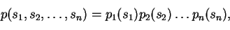 \begin{displaymath}p(s_1,s_2,\dots,s_n) = p_1(s_1)p_2(s_2)\dots p_n(s_n),
\end{displaymath}