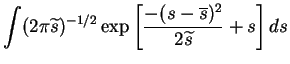 $\displaystyle \int (2\pi \widetilde{s})^{-1/2}\exp\left[\frac{-(s-\overline{s})^2}{2\widetilde{s}}+s\right]ds$