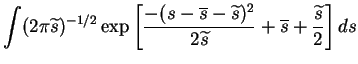 $\displaystyle \int (2\pi \widetilde{s})^{-1/2}\exp\left[\frac{-(s-\overline{s}-\widetilde{s})^2}{2\widetilde{s}}+\overline{s}+\frac{\widetilde{s}}{2}\right]ds$