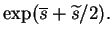 $\displaystyle \exp(\overline{s}+\widetilde{s}/2).$