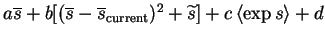 $a \overline{s} + b [(\overline{s}-
\overline{s}_{\text{current}})^2 + \widetilde{s}] + c\left< \exp s \right> + d$