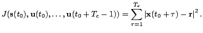 $\displaystyle J(\mathbf{s}(t_0),\mathbf{u}(t_0),\dots,\mathbf{u}(t_0+T_c-1)) 
 = \sum_{\tau=1}^{T_c}\left\vert\mathbf{x}(t_0+\tau)-\mathbf{r}\right\vert^2.$