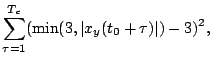 $\displaystyle \sum_{\tau = 1}^{T_c}(\min( 3,\vert x_y(t_0 + \tau)\vert)-3)^2,$