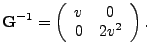 $\displaystyle \mathbf{G}^{-1} = \left( \begin{array}{cc} v & 0 \\ 0 & 2v^2 \end{array} \right) .$