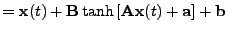 $\displaystyle = \mathbf{x}(t) + \mathbf{B} \tanh \left[ \mathbf{A} \mathbf{x}(t) + \mathbf{a}\right] + \mathbf{b}$