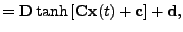 $\displaystyle = \mathbf{D} \tanh \left[ \mathbf{C} \mathbf{x}(t) + \mathbf{c}\right] + \mathbf{d},$