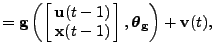 $\displaystyle = \mathbf{g}\left(\left[ \begin{array}{c} \mathbf{u}(t-1) \\ \mat...
...}(t-1) \end{array} \right],\boldsymbol{\theta}_\mathbf{g}\right)+\mathbf{v}(t),$