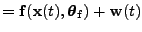 $\displaystyle = \mathbf{f}(\mathbf{x}(t),\boldsymbol{\theta}_\mathbf{f})+\mathbf{w}(t)$