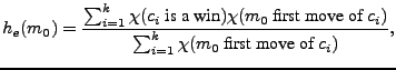 $\displaystyle h_e(m_0)=\frac{\sum_{i=1}^k \chi(c_i \text{ is a win})\chi(m_0 \text{ first move of } c_i)} {\sum_{i=1}^k \chi(m_0 \text{ first move of } c_i)},$