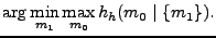 $\displaystyle \arg \min_{m_1} \max_{m_0} h_h(m_0\mid \{m_1\}).$