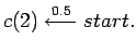 $\displaystyle c(2) \stackrel{0.5}{\longleftarrow} start.$