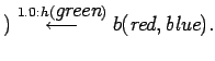 $\displaystyle ) \stackrel{1.0:h(\mbox{\it green})}{\longleftarrow} b(\mbox{\it red},\mbox{\it blue}).$