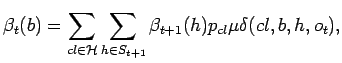 $\displaystyle \beta_t(b)=\sum_{cl\in \mathcal{H}}\sum_{h\in S_{t+1}} \beta_{t+1}(h)p_{cl}\mu\delta(cl,b,h,o_t),$